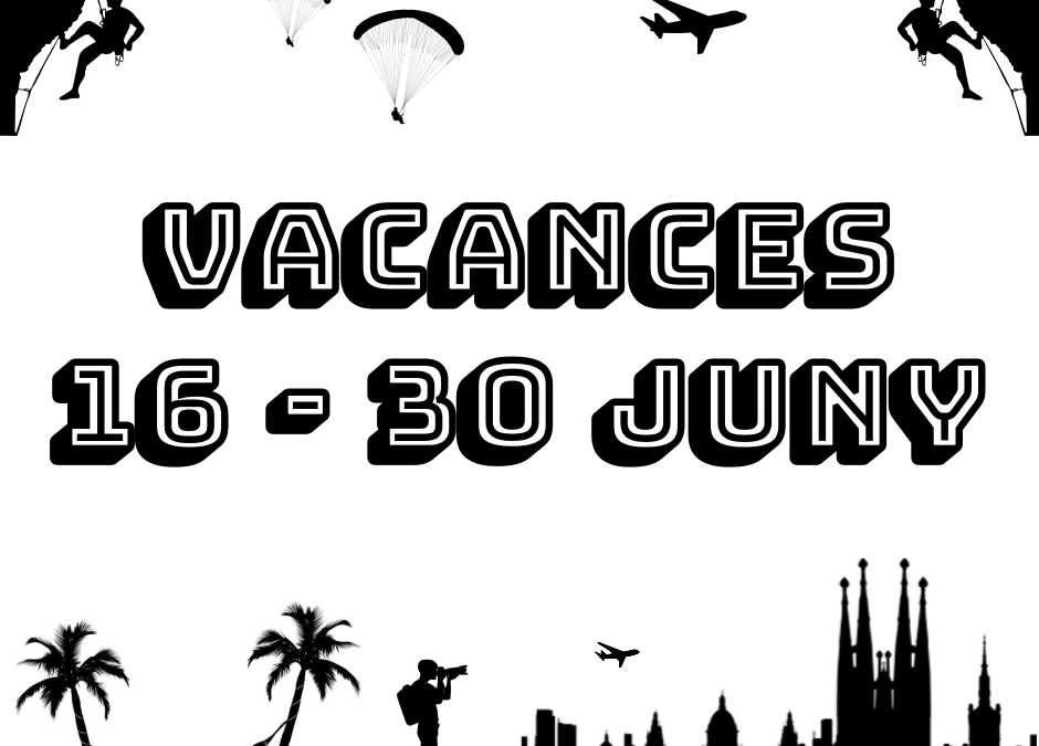 VACANCES 16 – 30 JUNY 2019